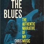“The Blues: The Authentic Narrative of My Music and Culture,” by Chris Thomas King (Chicago Review Press Inc.)